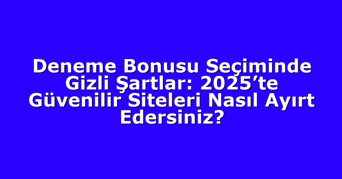 Anasayfa 4 Deneme Bonusu Seçiminde Gizli Şartlar: 2025’te Güvenilir Siteleri Nasıl Ayırt Edersiniz?
