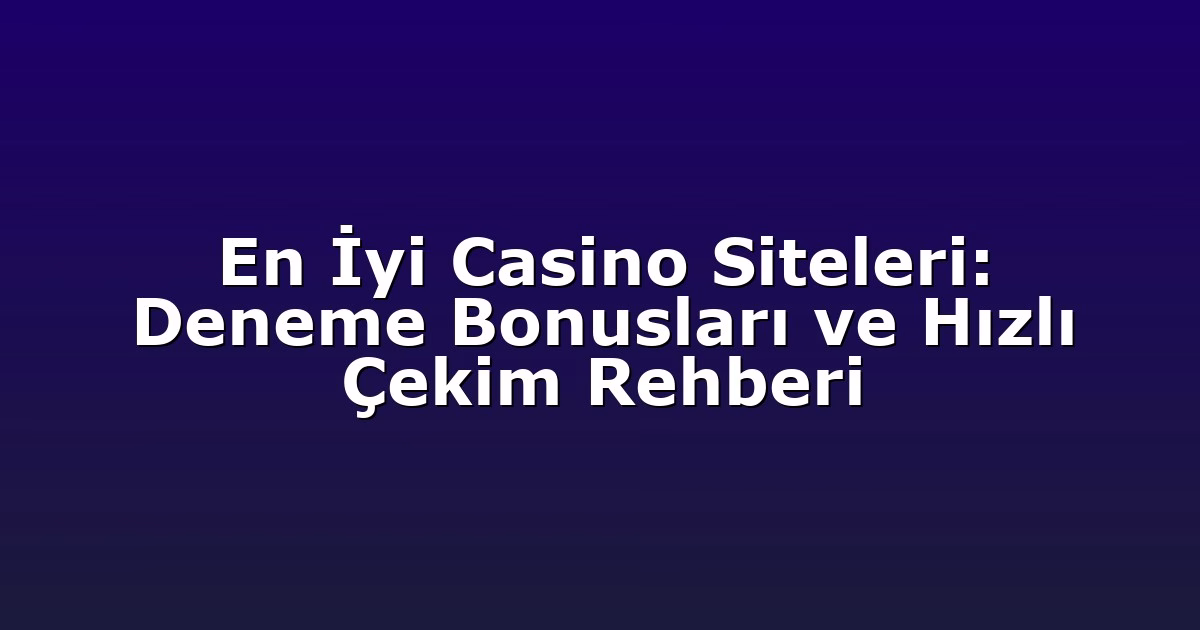 Anasayfa 5 En İyi Casino Siteleri: Deneme Bonusları ve Hızlı Çekim Rehberi