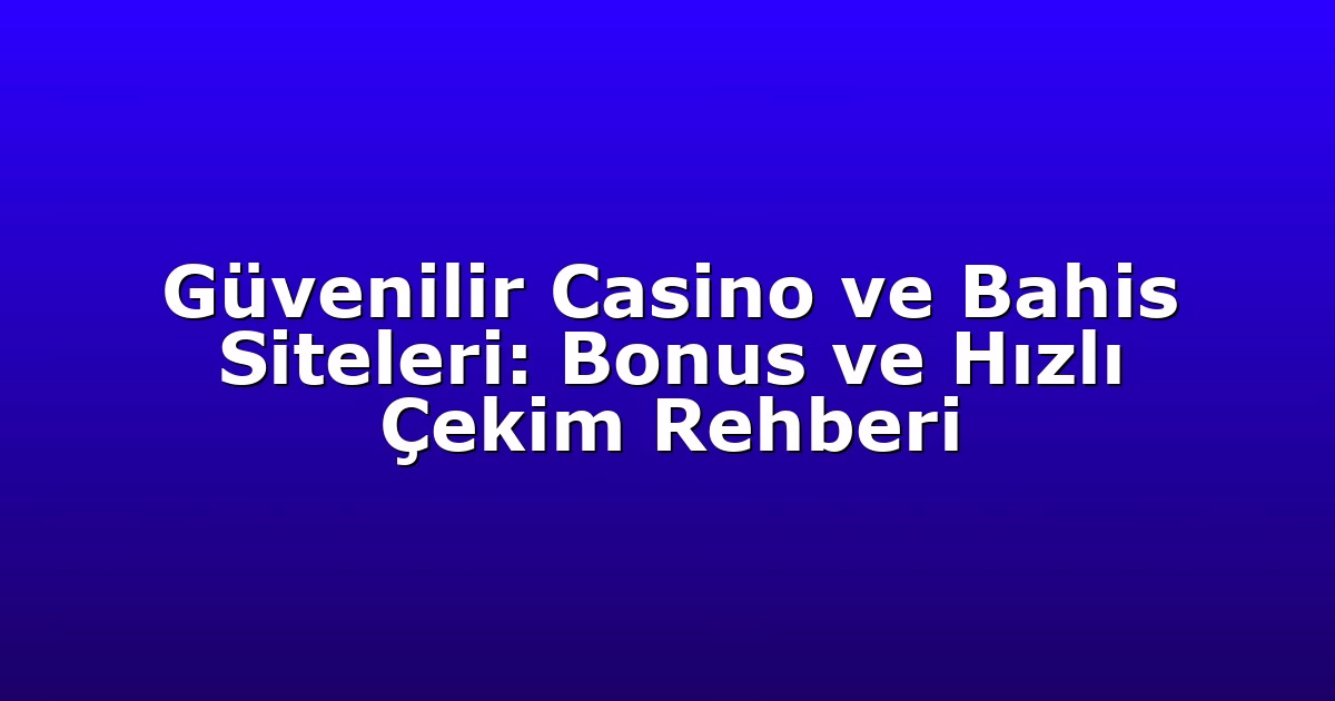 Anasayfa 4 Güvenilir Casino ve Bahis Siteleri: Bonus ve Hızlı Çekim Rehberi